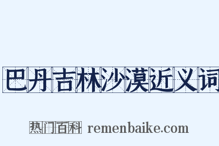 巴丹吉林沙漠近义词是什么意思的图片